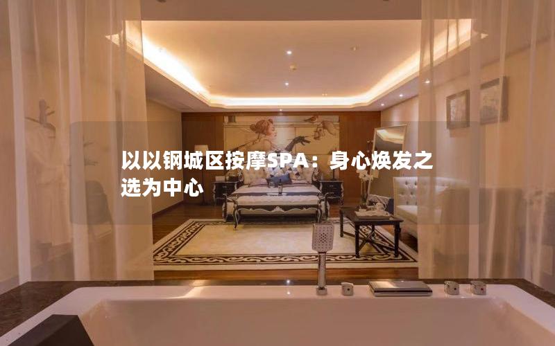 以以钢城区按摩SPA：身心焕发之选为中心