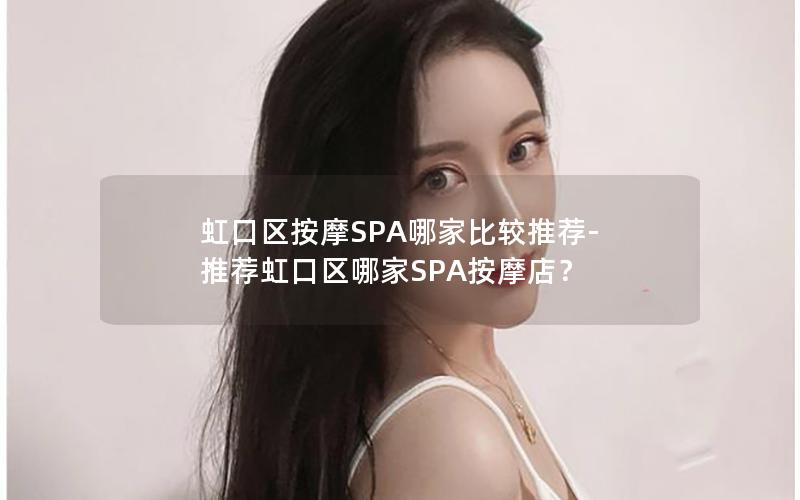 虹口区按摩SPA哪家比较推荐-推荐虹口区哪家SPA按摩店？